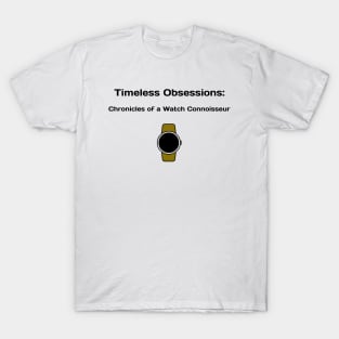 Timeless Obsessions: Chronicles of a Watch Connoisseur Watch Collector T-Shirt